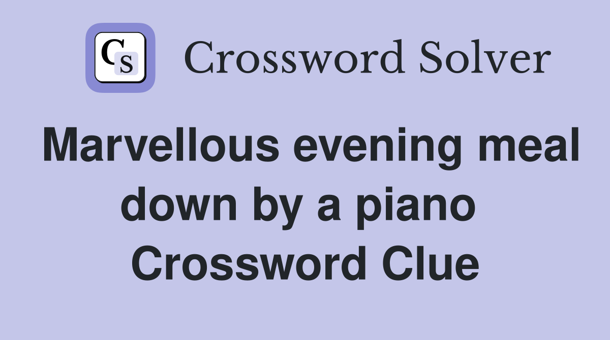 Marvellous evening meal down by a piano  Crossword Clue