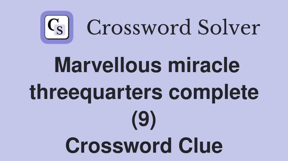 Marvellous miracle threequarters complete (9) Crossword Clue