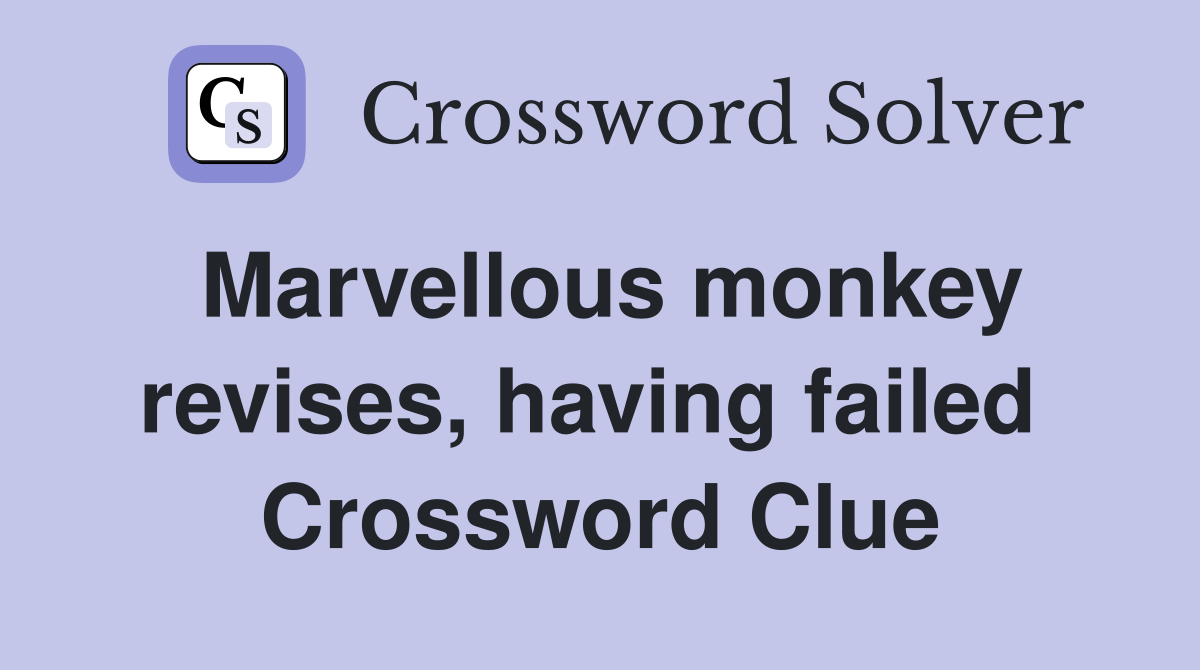 Marvellous monkey revises, having failed  Crossword Clue