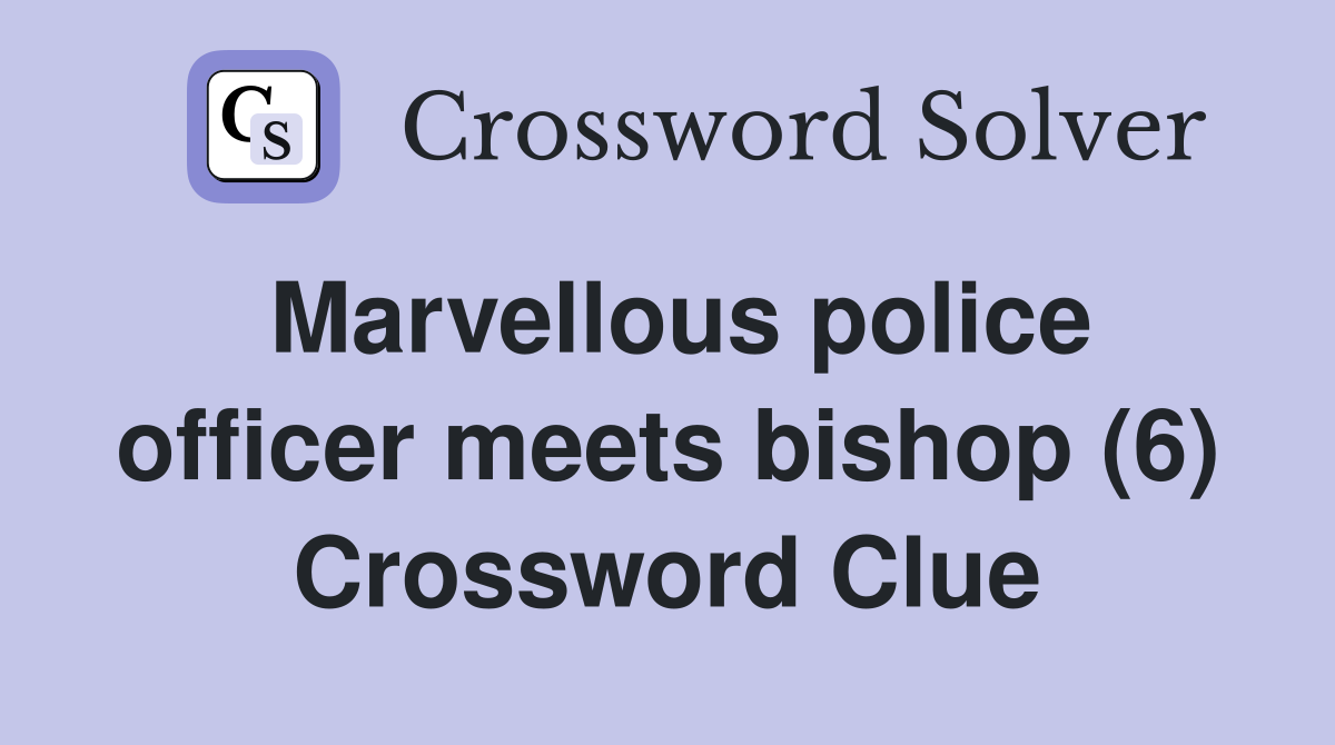 Marvellous police officer meets bishop (6) Crossword Clue