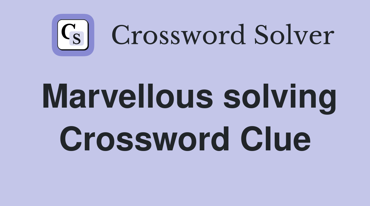 Marvellous solving Crossword Clue