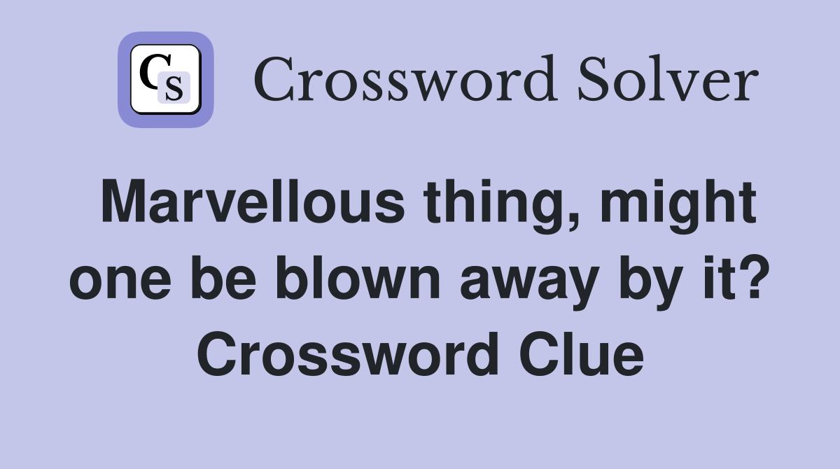 Marvellous thing, might one be blown away by it? Crossword Clue