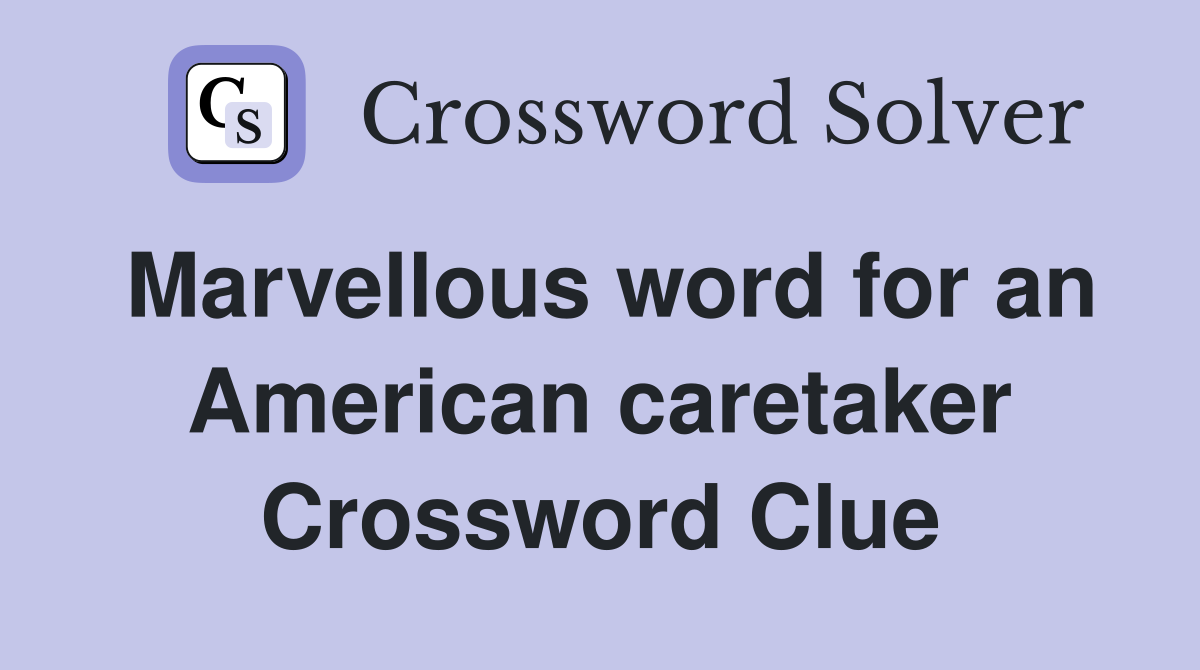 Marvellous word for an American caretaker Crossword Clue