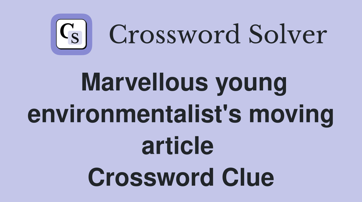 Marvellous young environmentalist's moving article  Crossword Clue