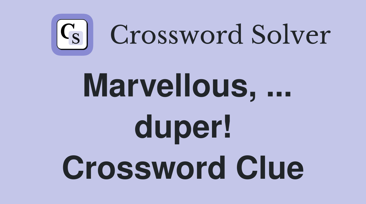 Marvellous, ... duper! Crossword Clue