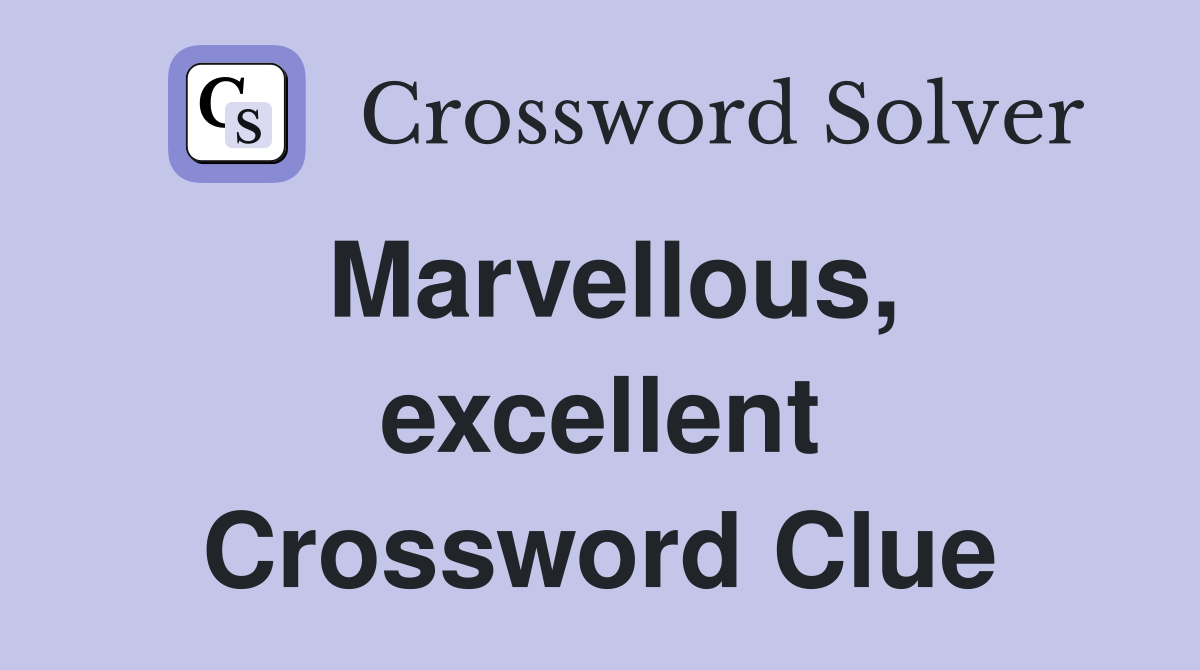 Marvellous, excellent Crossword Clue
