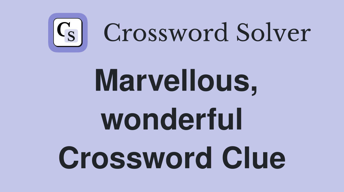 Marvellous, wonderful Crossword Clue