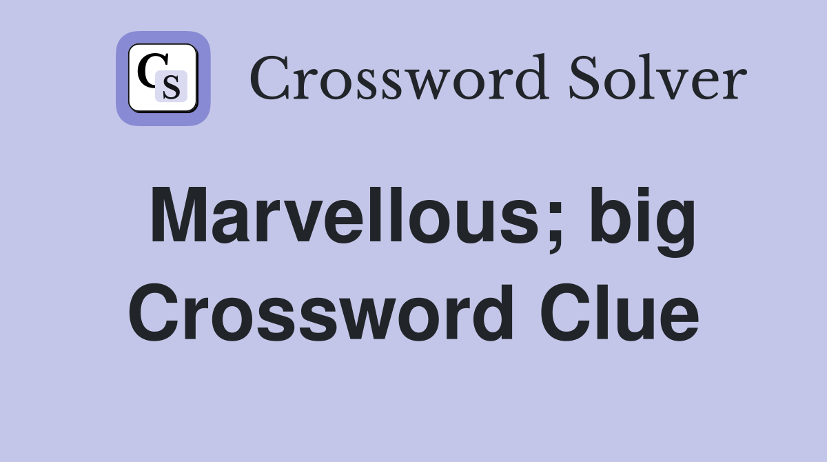 Marvellous; big Crossword Clue
