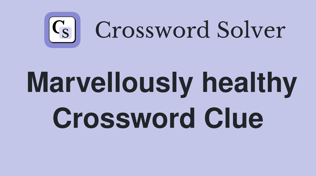 Marvellously healthy Crossword Clue