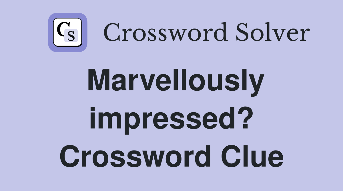 Marvellously impressed? Crossword Clue