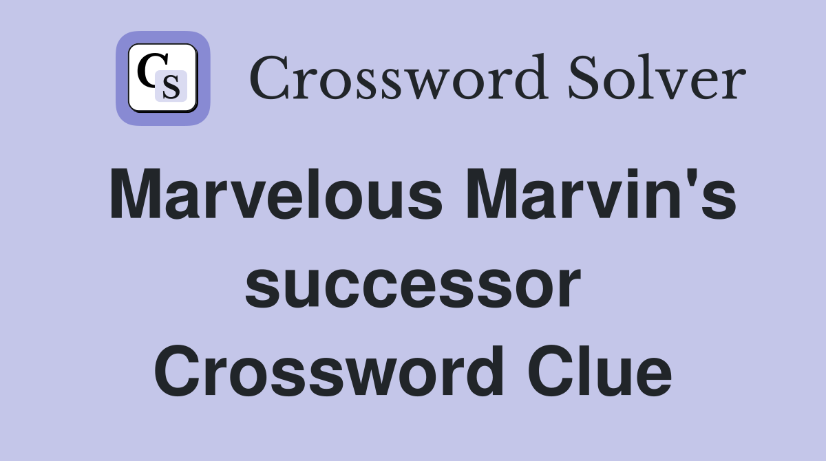 Marvelous Marvin's successor Crossword Clue