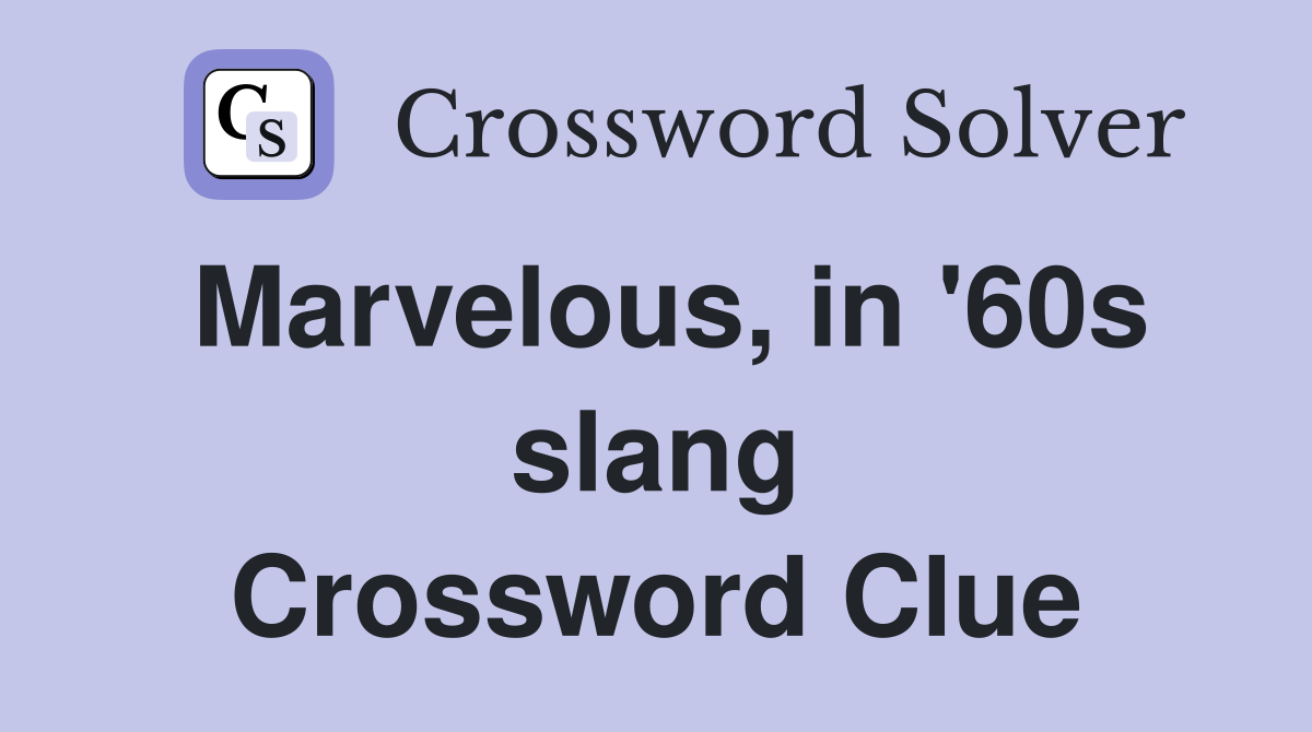 Marvelous, in '60s slang Crossword Clue