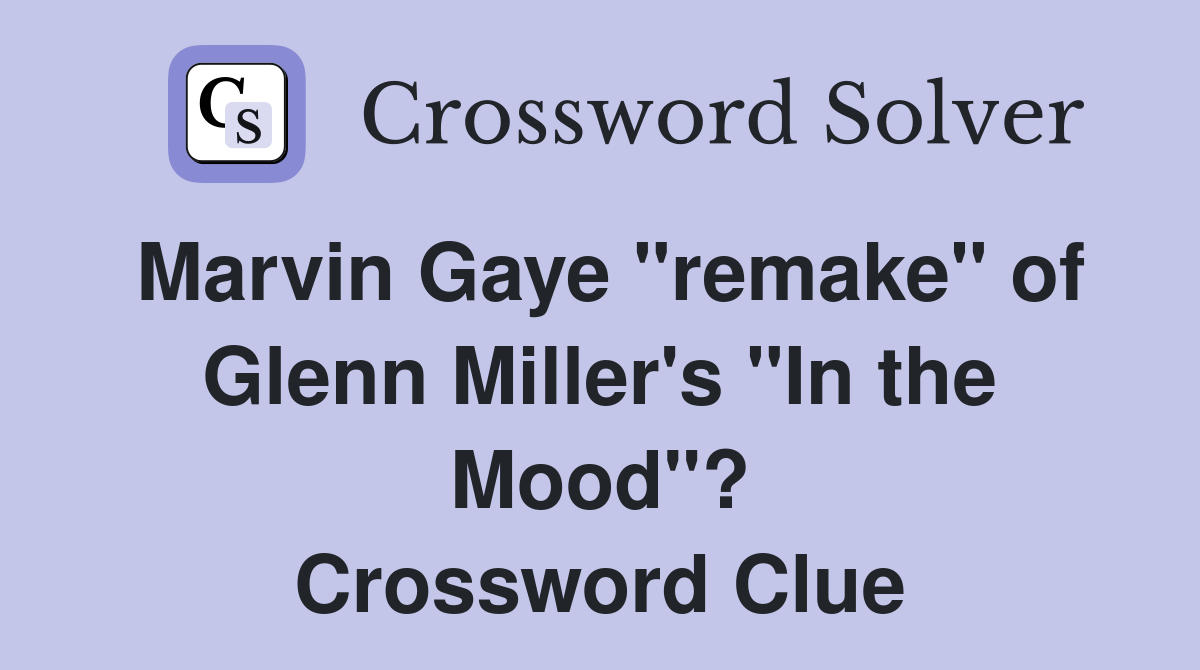 Marvin Gaye "remake" of Glenn Miller's "In the Mood"? Crossword Clue