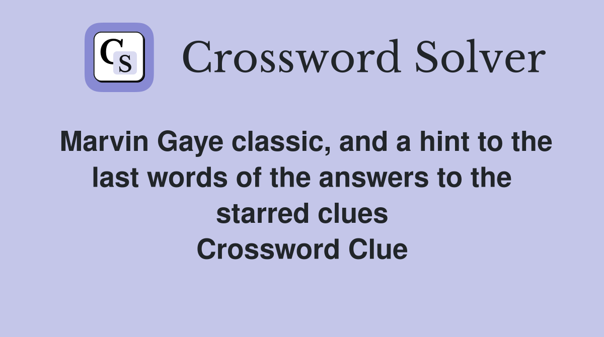 Marvin Gaye classic, and a hint to the last words of the answers to the starred clues Crossword Clue