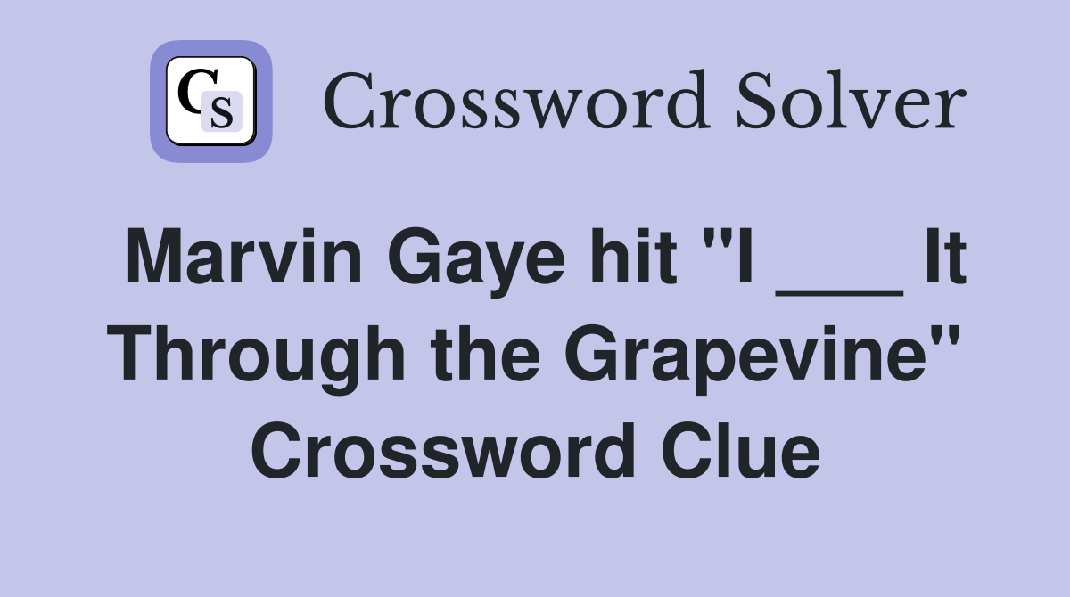 Marvin Gaye hit "I ___ It Through the Grapevine" Crossword Clue