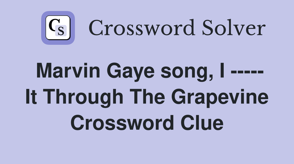 Marvin Gaye song, I ----- It Through The Grapevine Crossword Clue