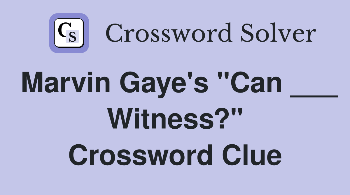 Marvin Gaye's "Can ___ Witness?" Crossword Clue