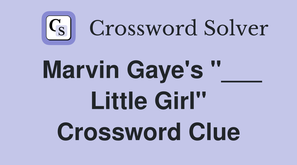 Marvin Gaye's "___ Little Girl" Crossword Clue