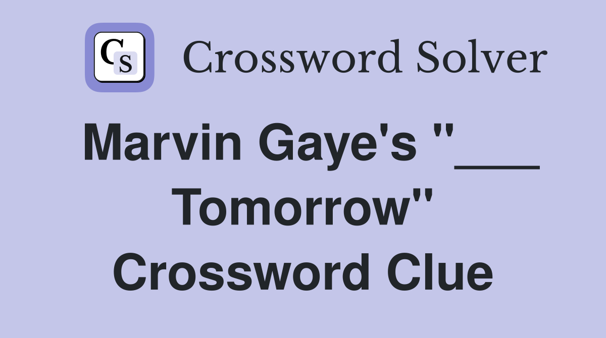 Marvin Gaye's "___ Tomorrow" Crossword Clue