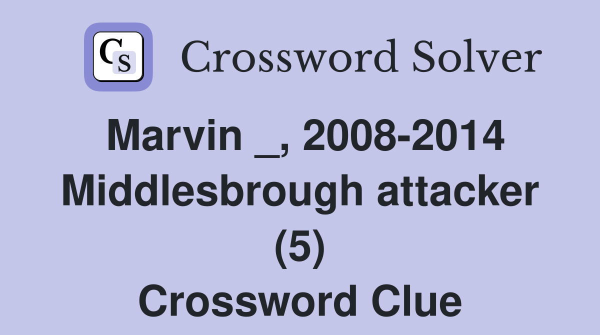 Marvin _, 2008-2014 Middlesbrough attacker (5) Crossword Clue