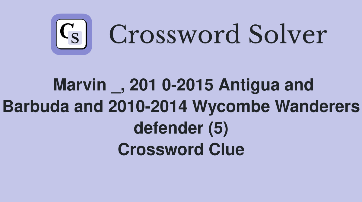 Marvin _, 201 0-2015 Antigua and Barbuda and 2010-2014 Wycombe Wanderers defender (5) Crossword Clue