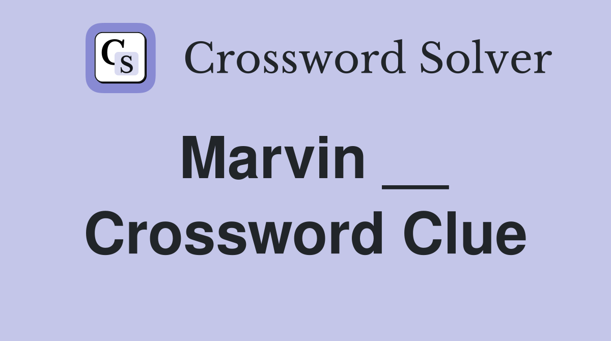 Marvin __ Crossword Clue