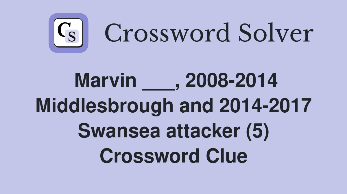 Marvin ___, 2008-2014 Middlesbrough and 2014-2017 Swansea attacker (5) Crossword Clue