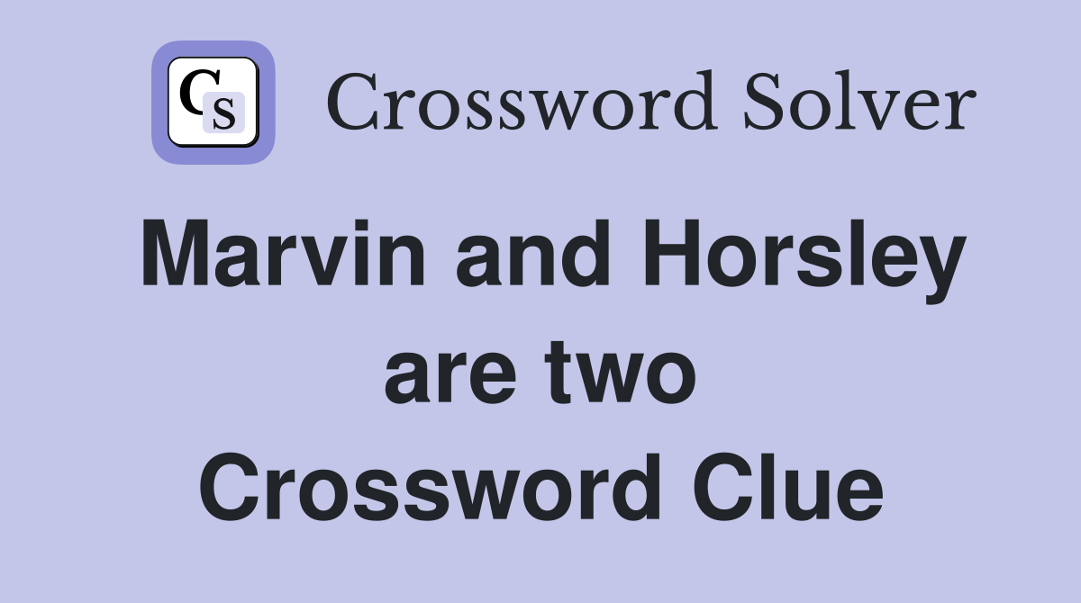 Marvin and Horsley are two Crossword Clue