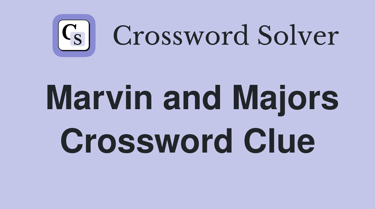 Marvin and Majors Crossword Clue
