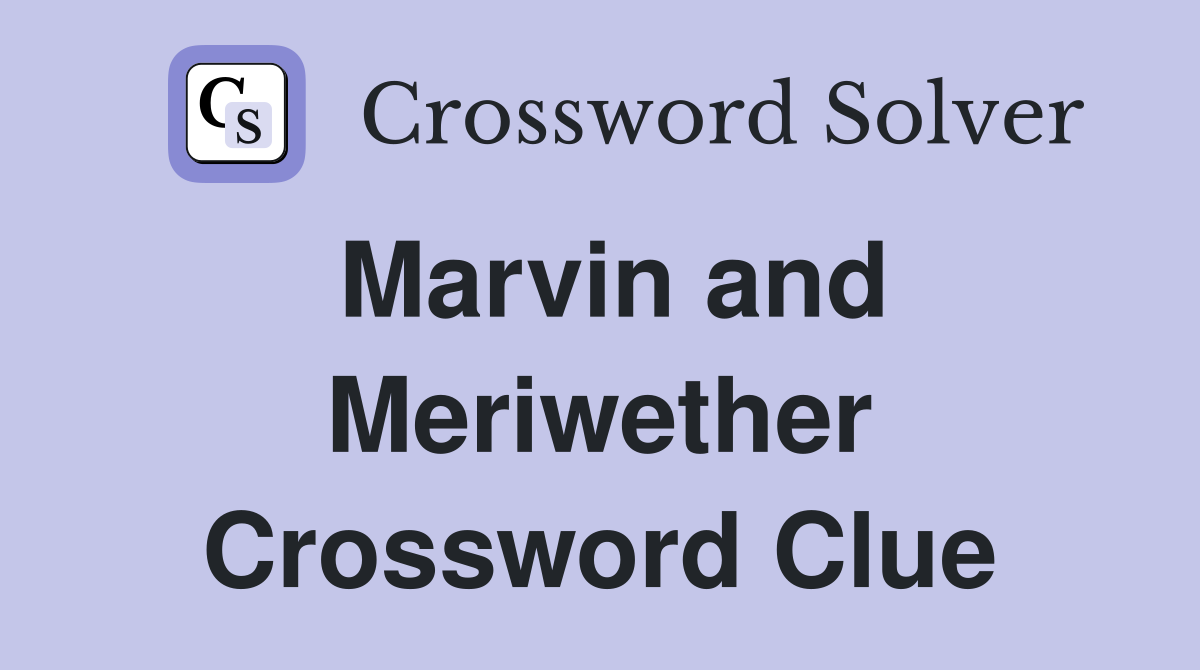 Marvin and Meriwether Crossword Clue