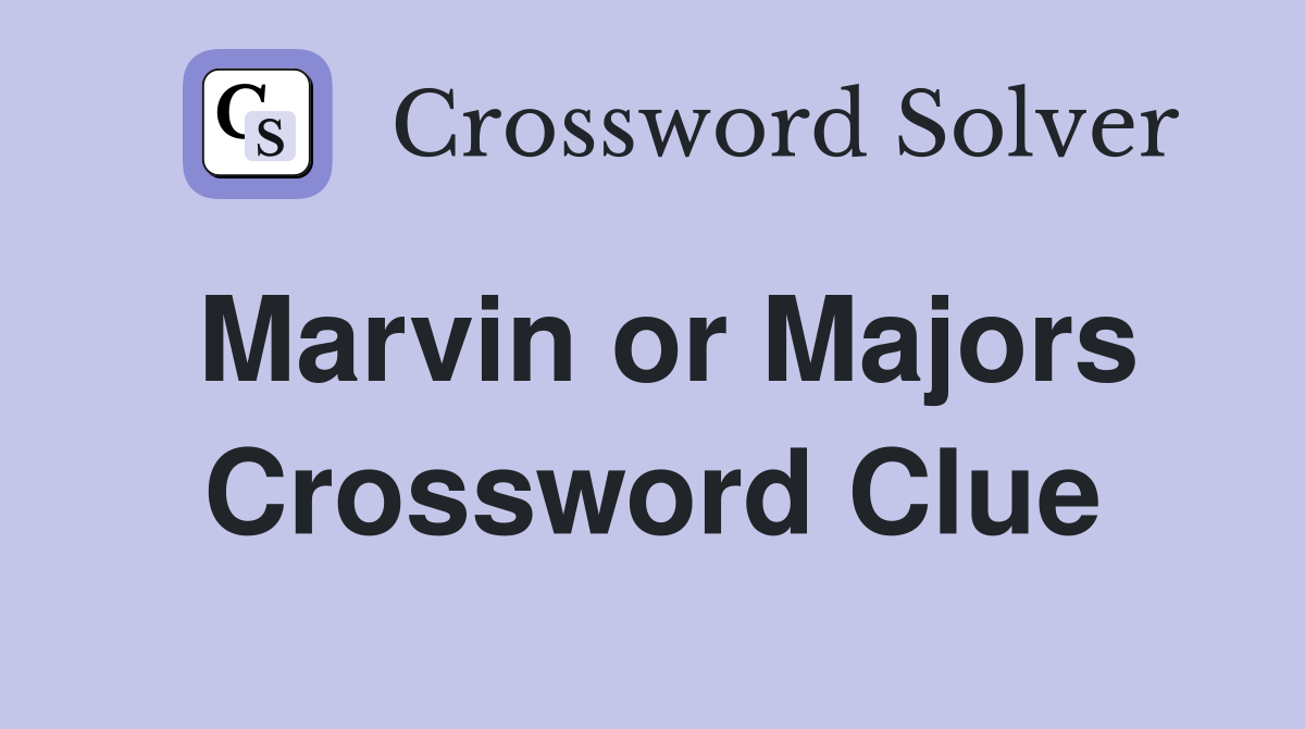 Marvin or Majors Crossword Clue