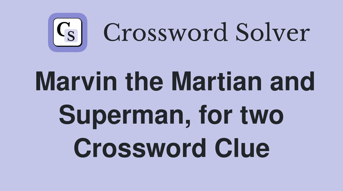 Marvin the Martian and Superman, for two Crossword Clue