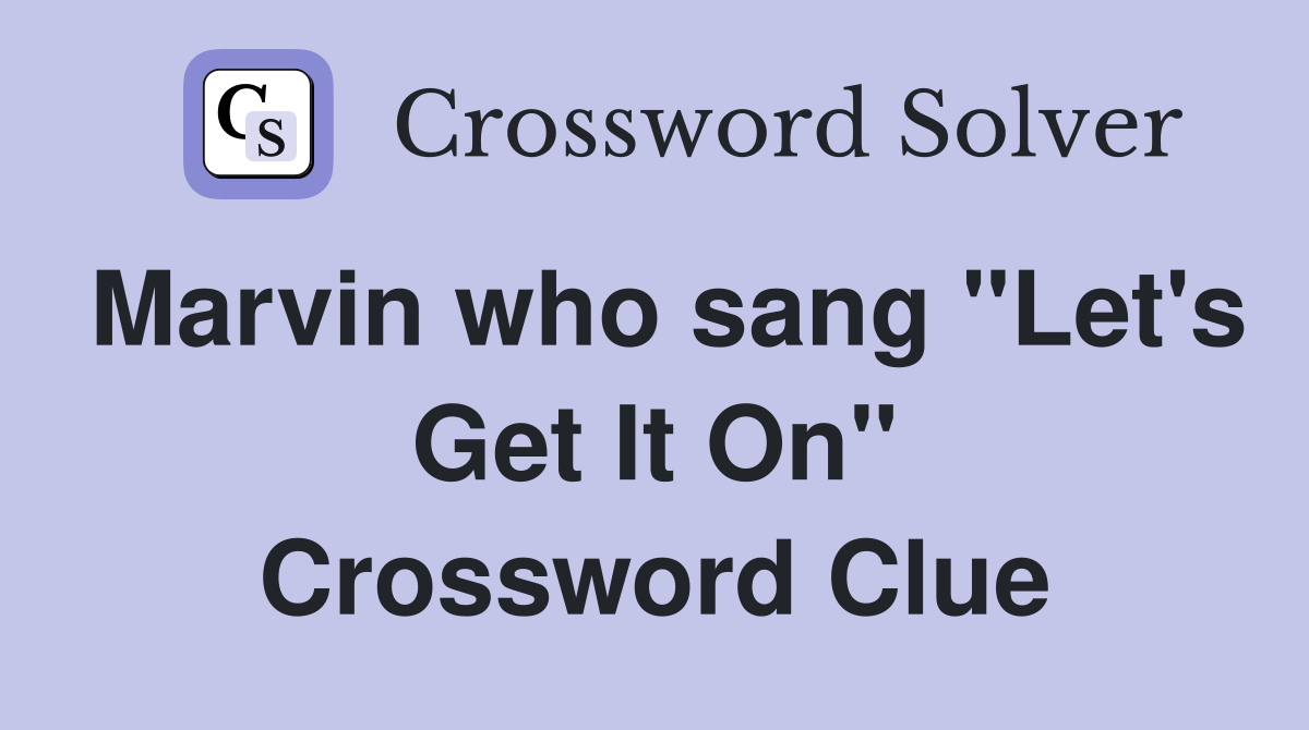 Marvin who sang "Let's Get It On" Crossword Clue