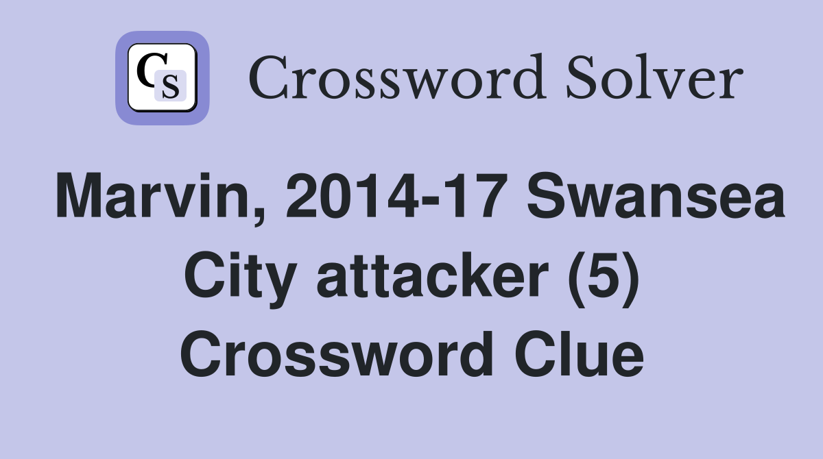Marvin, 2014-17 Swansea City attacker (5) Crossword Clue