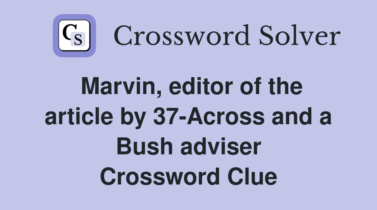 Marvin, editor of the article by 37-Across and a Bush adviser Crossword Clue