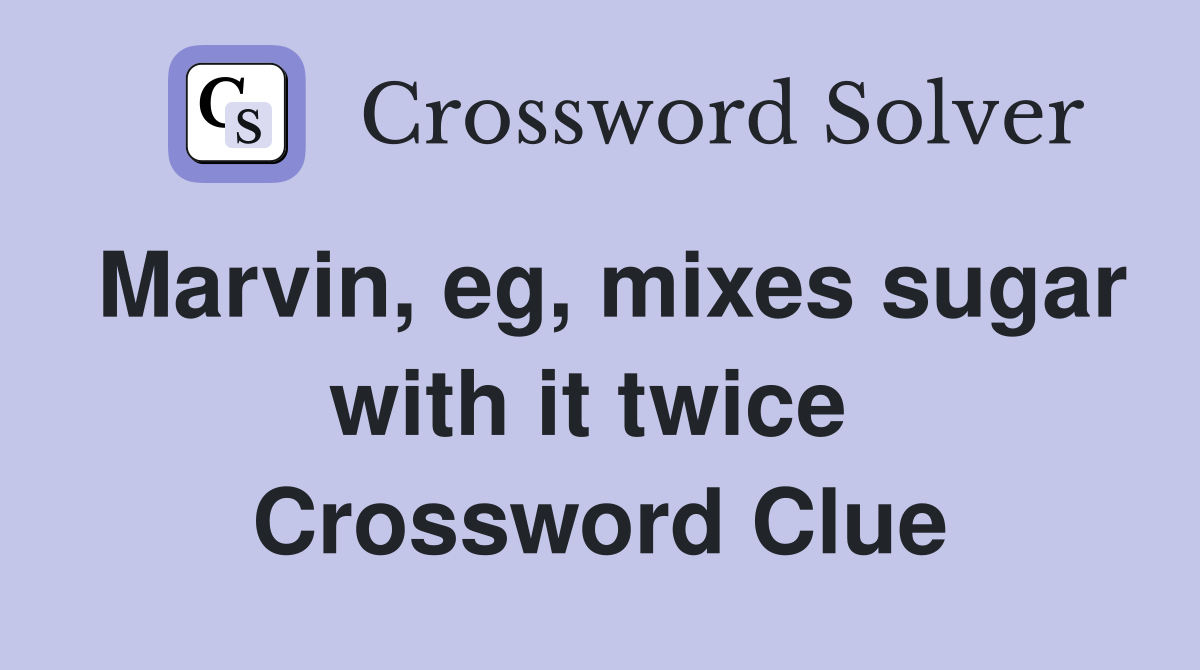 Marvin, eg, mixes sugar with it twice  Crossword Clue