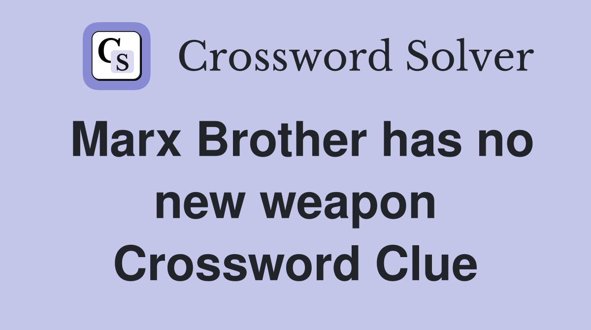 Marx Brother has no new weapon Crossword Clue