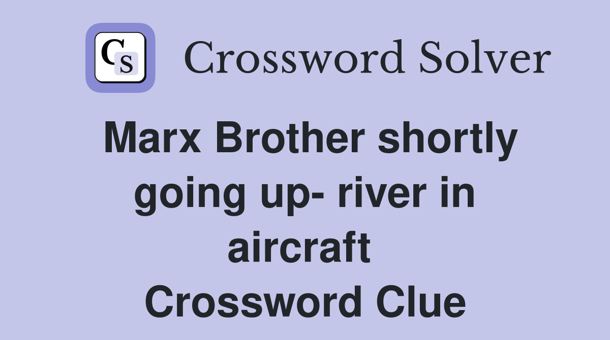 Marx Brother shortly going up- river in aircraft  Crossword Clue