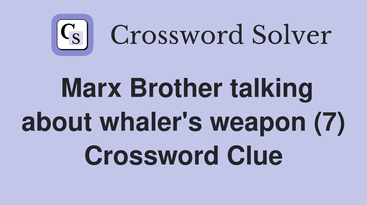Marx Brother talking about whaler's weapon (7) Crossword Clue