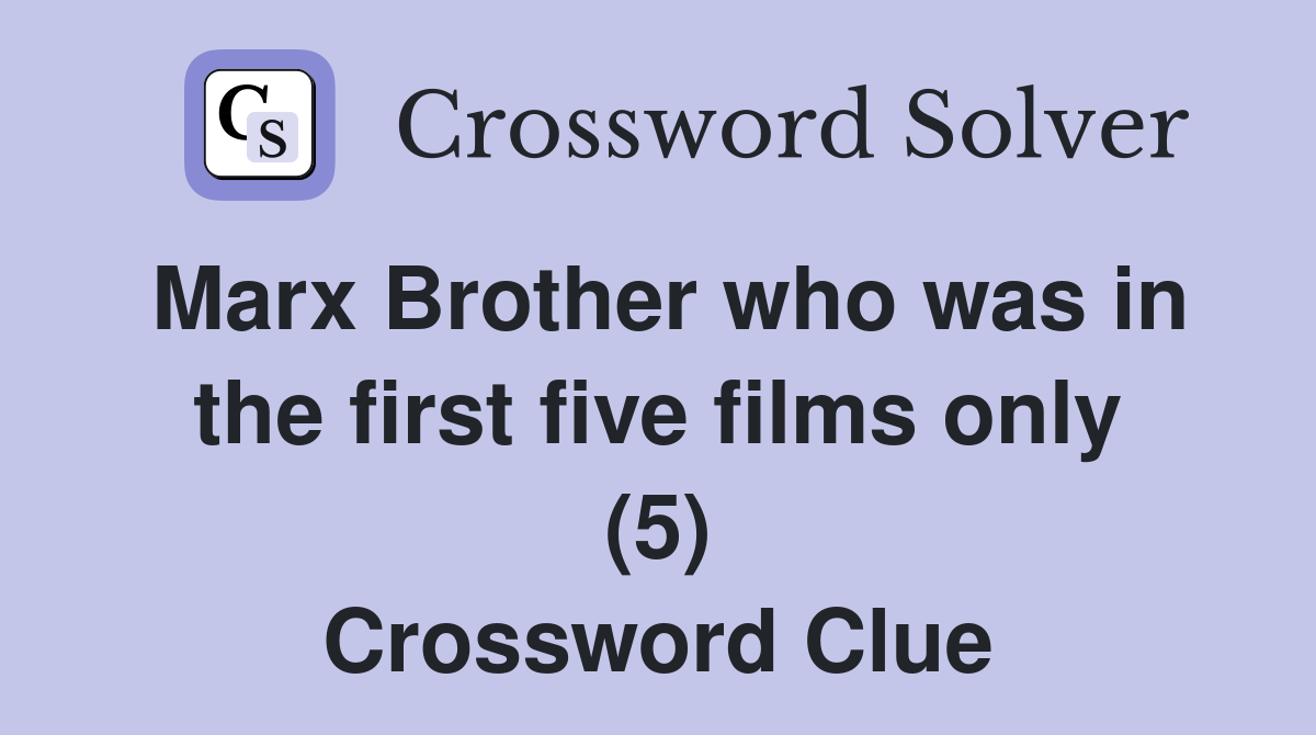 Marx Brother who was in the first five films only (5) Crossword Clue