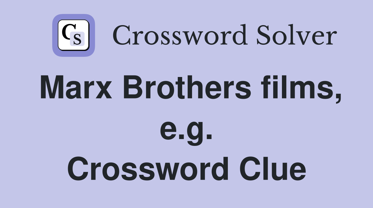 Marx Brothers films, e.g. Crossword Clue