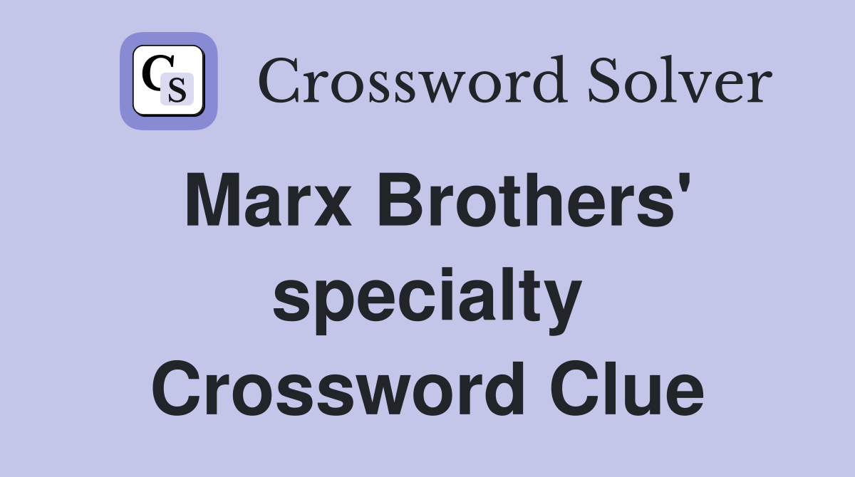 Marx Brothers' specialty Crossword Clue