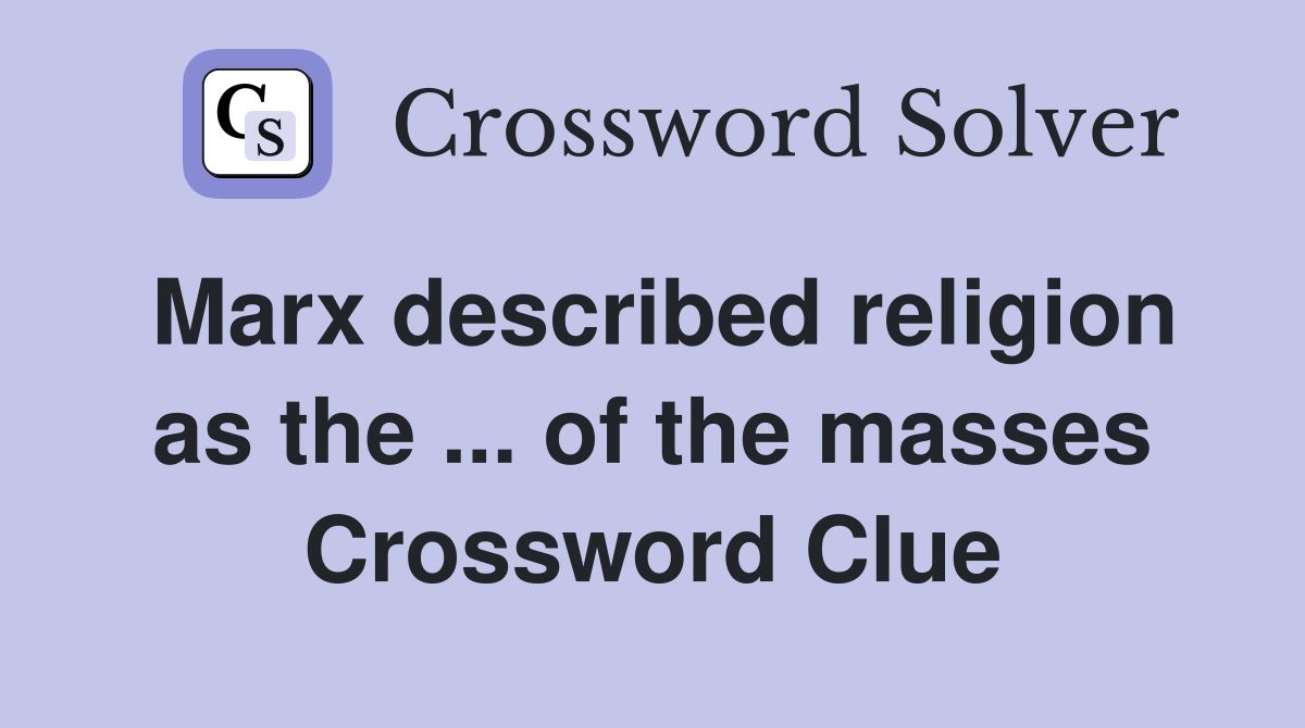 Marx described religion as the ... of the masses Crossword Clue