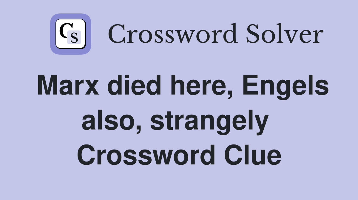 Marx died here, Engels also, strangely  Crossword Clue