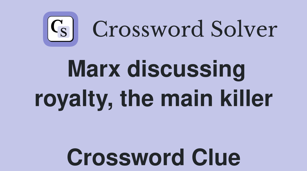 Marx discussing royalty, the main killer  Crossword Clue