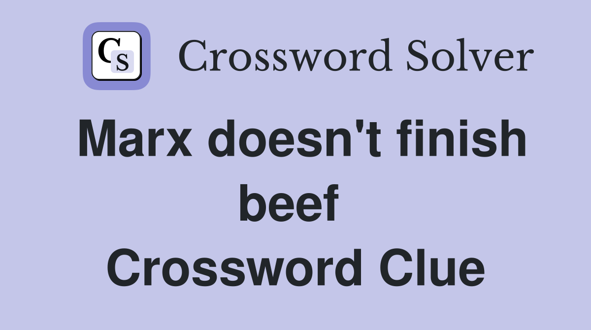 Marx doesn't finish beef  Crossword Clue