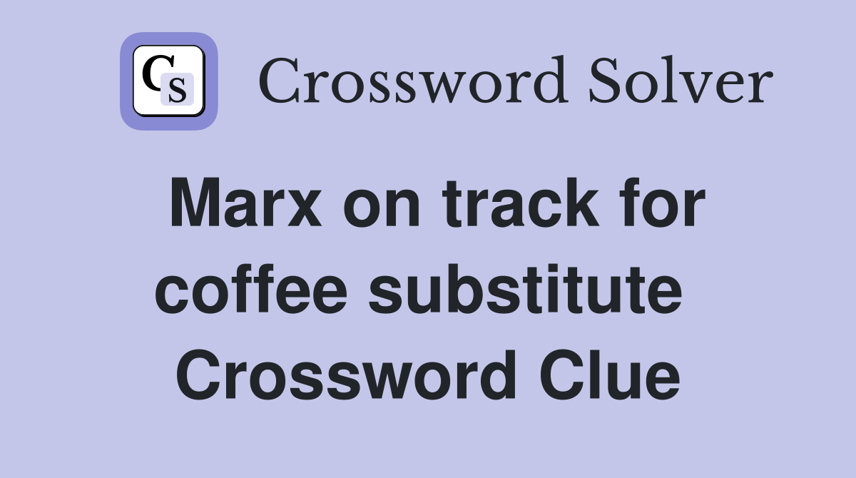 Marx on track for coffee substitute  Crossword Clue