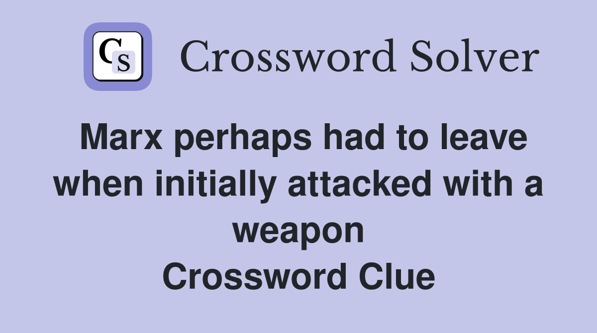 Marx perhaps had to leave when initially attacked with a weapon Crossword Clue