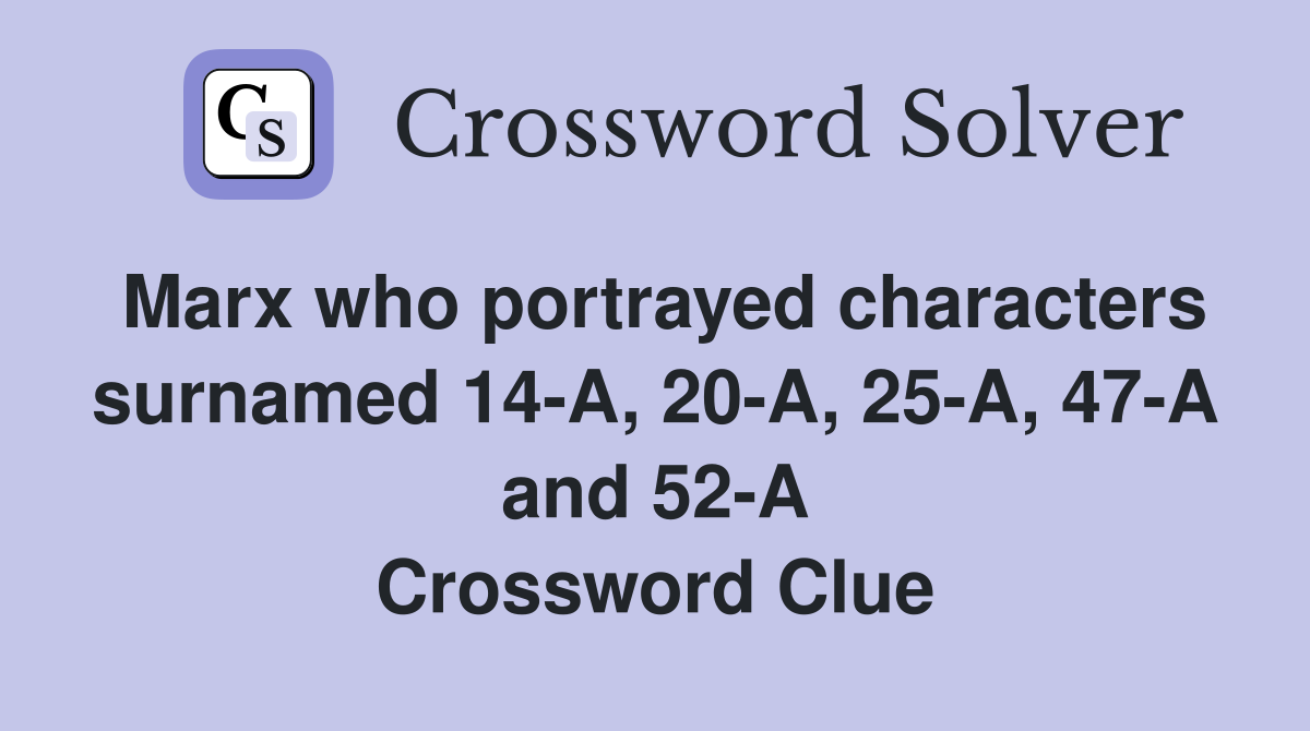 Marx who portrayed characters surnamed 14-A, 20-A, 25-A, 47-A and 52-A Crossword Clue