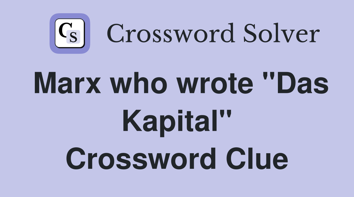 Marx who wrote "Das Kapital" Crossword Clue